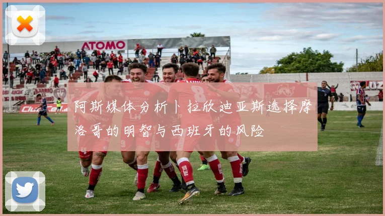阿斯媒体分析卜拉欣迪亚斯选择摩洛哥的明智与西班牙的风险