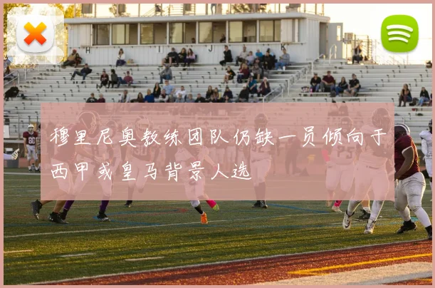 穆里尼奥教练团队仍缺一员倾向于西甲或皇马背景人选